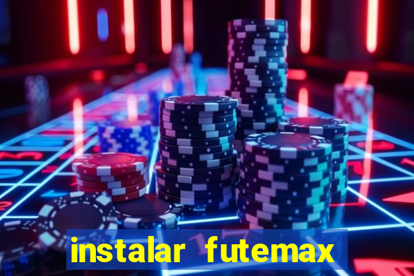 instalar futemax futebol ao vivo